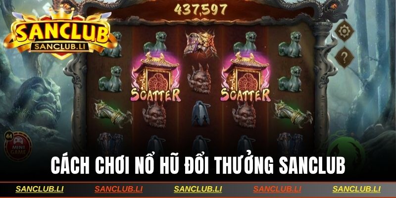 Cách Chơi Nổ Hũ Đổi Thưởng Sanclub